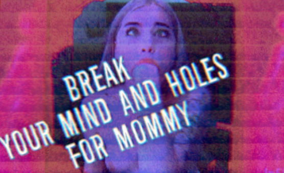 Break Your Mind And Holes For Mommy