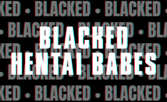 Blacked Hentai Babes