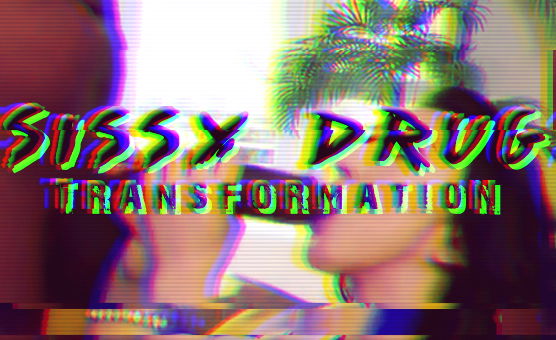 Sissy Drug Transformation
