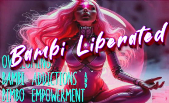 Bambi Liberated - Overcoming Bambi Addictions And Bimbo Empowerment