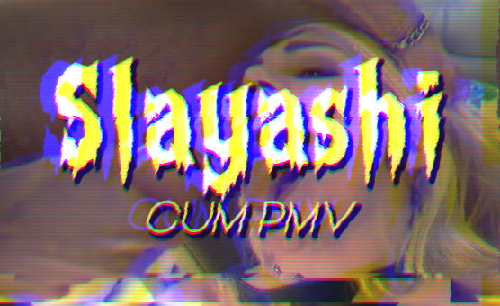 Slayashi - Cum PMV