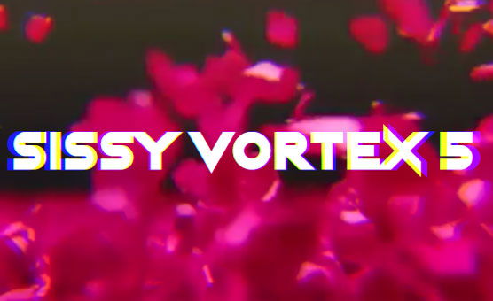 Sissy Vortex 5 By Stephanie7