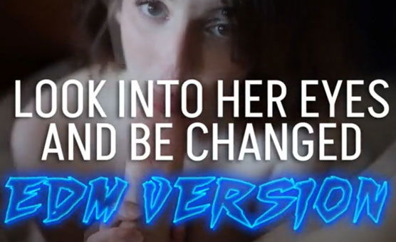 Look Into Her Eyes and Be Changed - EDM version