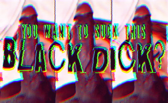 You Want To Suck This Black Dick