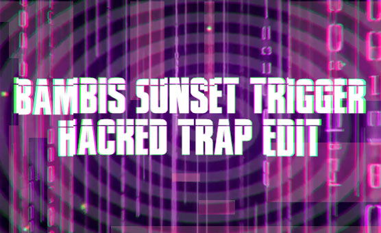 Bambis Sunset Trigger - Hacked Trap Edit