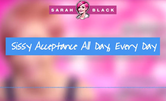 Sissy Acceptance - All Day Every Day