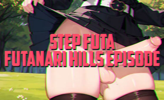 Step Futa - Futanari Hills Episode