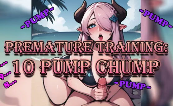 Premature Training - 10 Pump Chump