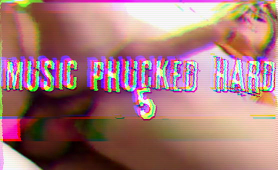 Music Phucked Hard 5