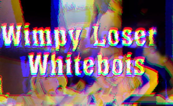 Wimpy Loser Whitebois