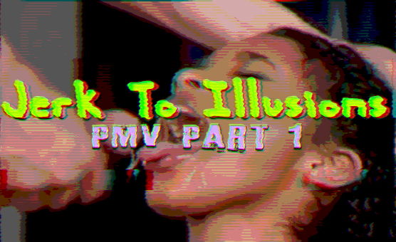  Jerk To Illusions PMV Part 1