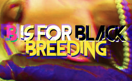 B Is For Black Breeding - Poppers Edit