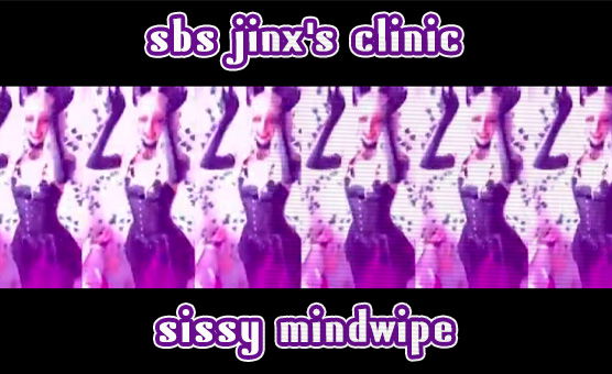 SBS Jinxs Clinic - Sissy Mindwipe