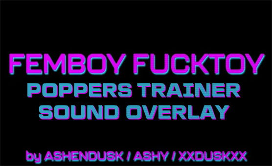 Femboy Fucktoy - Poppers Trainer Sound Overlay
