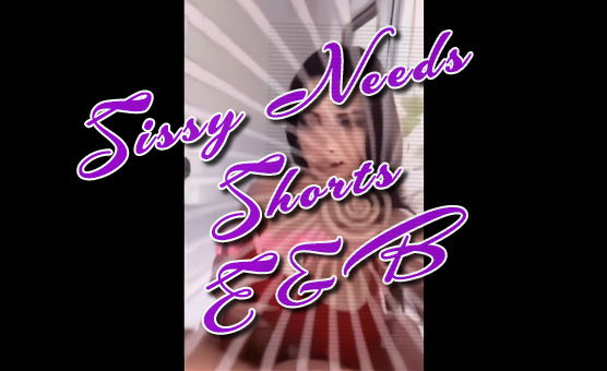 Sissy Needs Shorts - E&B