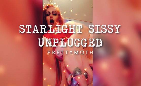 Starlight Sissy Unplugged