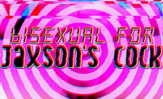 Bisexual For Jaxsons Cock