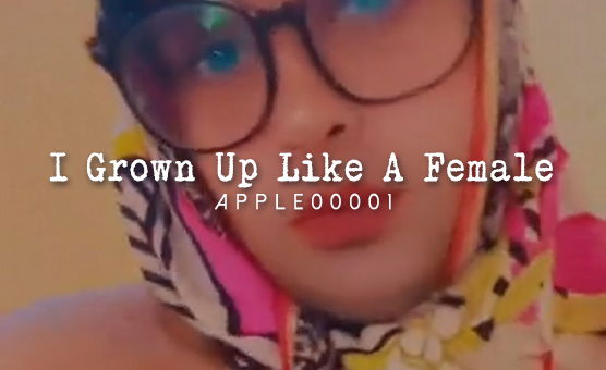I Grown Up Like A Female