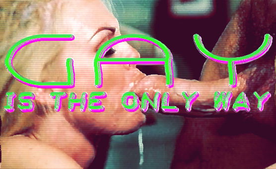 Gay Is The Only Way