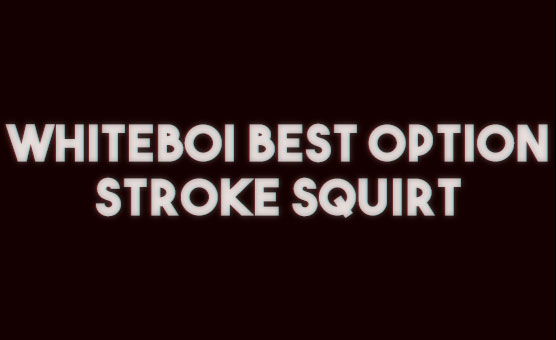 Whiteboi Best Option Stroke Squirt