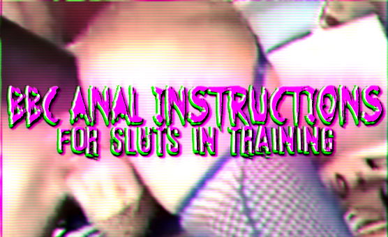BBC Anal Instructions For Sluts In Training