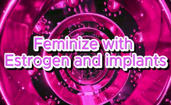 Feminize With Estrogen And Implants