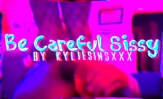 Be Careful Sissy By Kyliesinsxxx