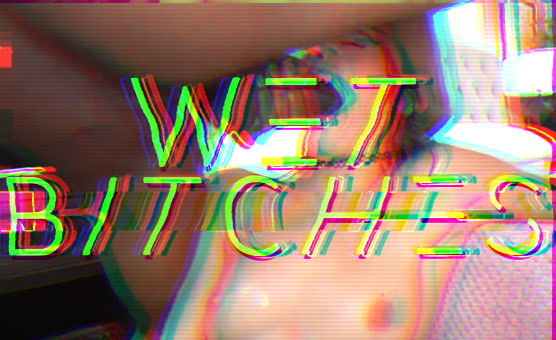 Wet Bitches