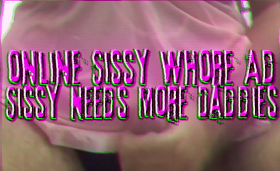 Online Sissy Whore Ad - Sissy Needs More Daddies