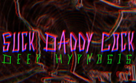 Suck Daddy Cock Deep Hypnosis