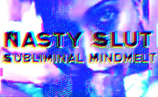 Nasty Slut Subliminal Mindmelt 