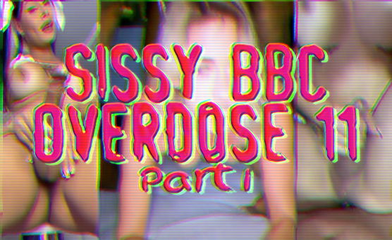 Sissy BBC Overdose 11 Part 1