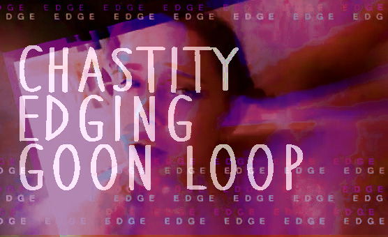 Chastity Edging Goon Loop