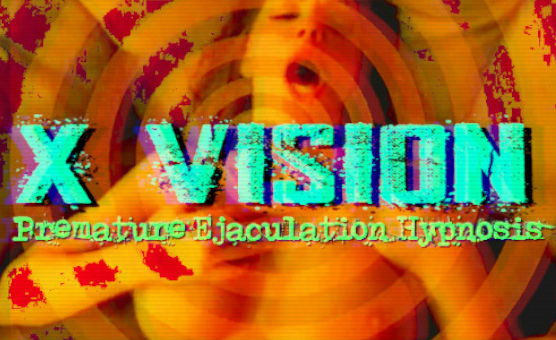 X Vision - Premature Ejaculation Hypnosis