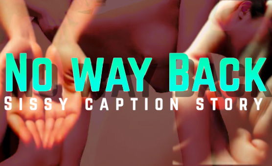 No Way Back - Sissy Caption Story