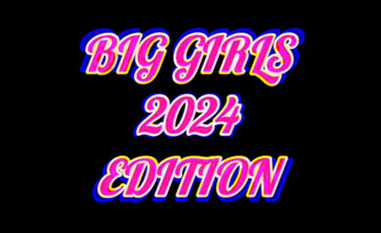 Big Girls 2024 Edition