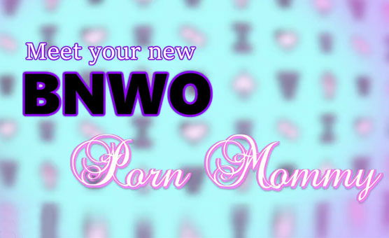 BNWO Porn Mommy - Meet Your New Mommy
