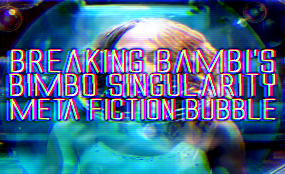 Breaking Bambis Bimbo Singularity Meta-fiction Bubble