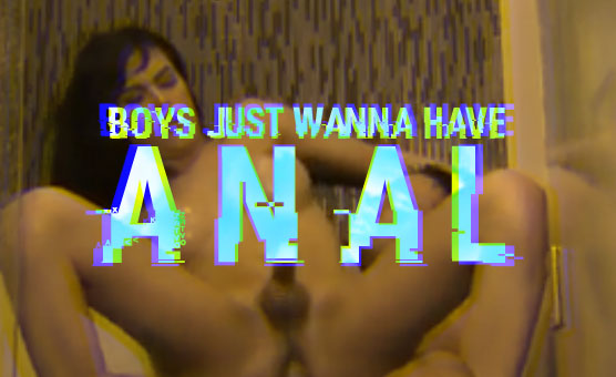 Boys Just Wanna Have Anal