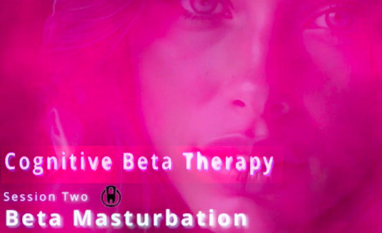 Cognitive Beta Therapy Session Two - Beta Masturbation