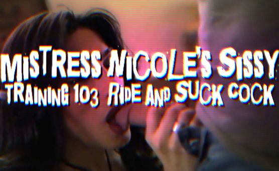 Mistress Nicoles Sissy Training 103 - Ride And Suck Cock