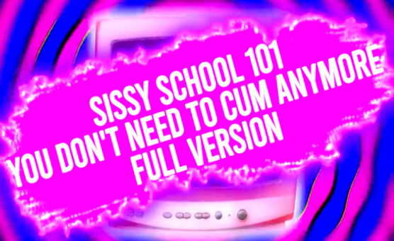 Sissy School 101 - You Dont Need To Cum Anymore - Full Version