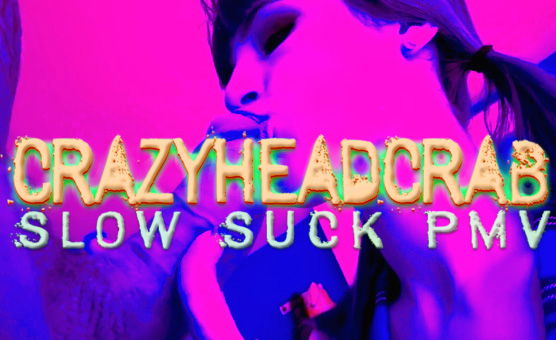 CrazyHeadCrab - Slow Suck PMV