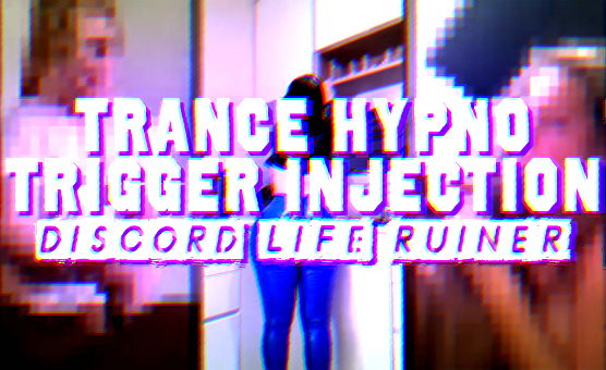 Trance Hypno Trigger Injection - Discord Life Ruiner