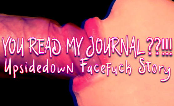 You Read My Journal - Upsidedown Facefuck Story