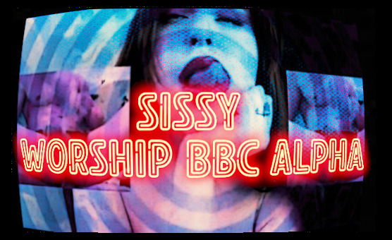 Sissy Worship BBC Alpha