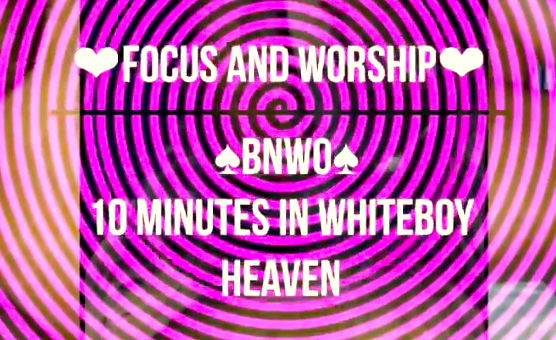 Focus And Worship - 10 Mnutes In Whteboy Heaven - BNWO