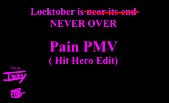 Locktobers Never Over - Pain PMV Hero Edit