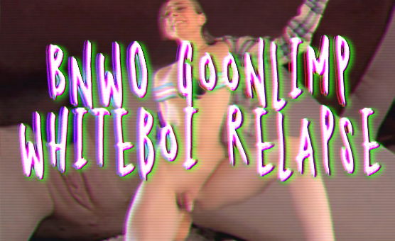 BNWO Goonlimp Whiteboi Relapse