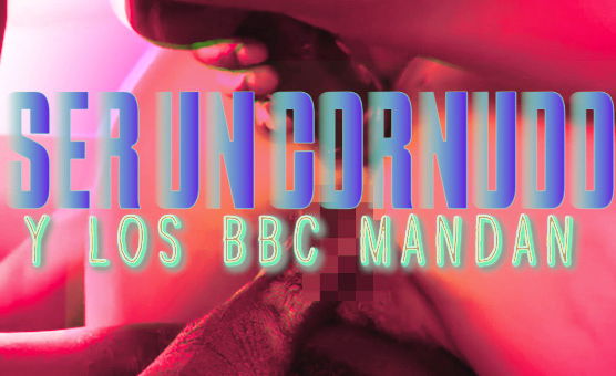 Ser Un Cornudo Y Los BBC Mandan